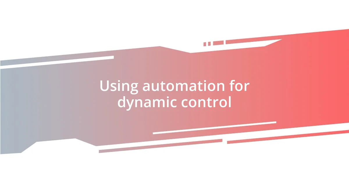 Using automation for dynamic control